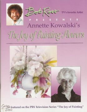 The Joy of Painting Flowers Vol. 1 - Annette Kowalski
