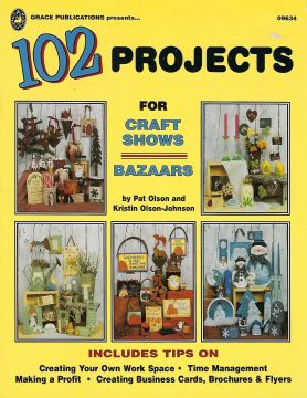 102 Projects for Craft Shows Bazaars - Pat Olson and Kristin Olson-Johnson